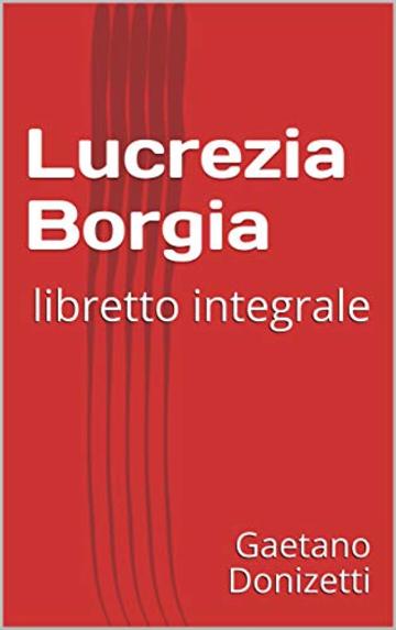 Lucrezia Borgia: libretto integrale (Libretti di scena Vol. 31)